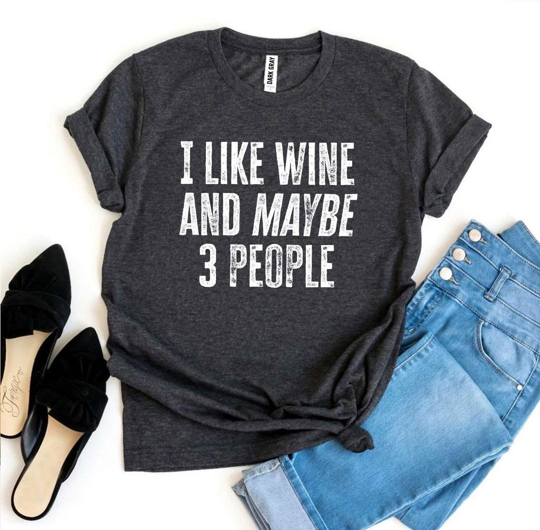 I Like Wine And Maybe 3 People -  T-shirt