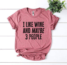 Load image into Gallery viewer, I Like Wine And Maybe 3 People -  T-shirt
